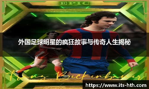外国足球明星的疯狂故事与传奇人生揭秘